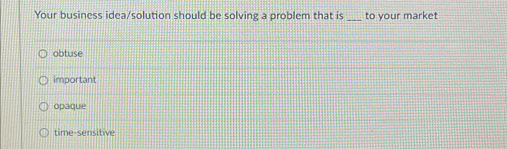  Your business idea/solution should be solving a problem that is to