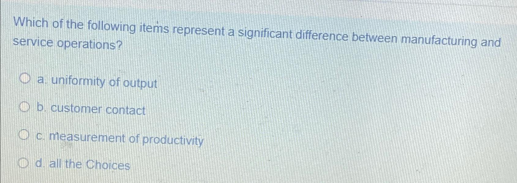  Which of the following items represent a significant difference between manufacturing