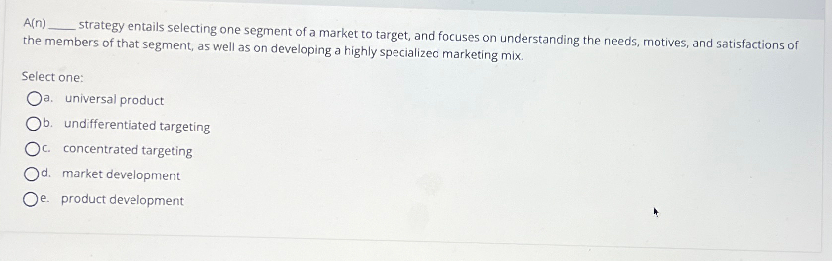  A(n). strategy entails selecting one segment of a market to target,