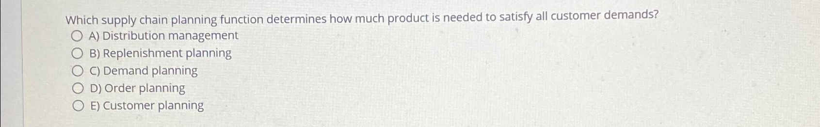  Which supply chain planning function determines how much product is needed