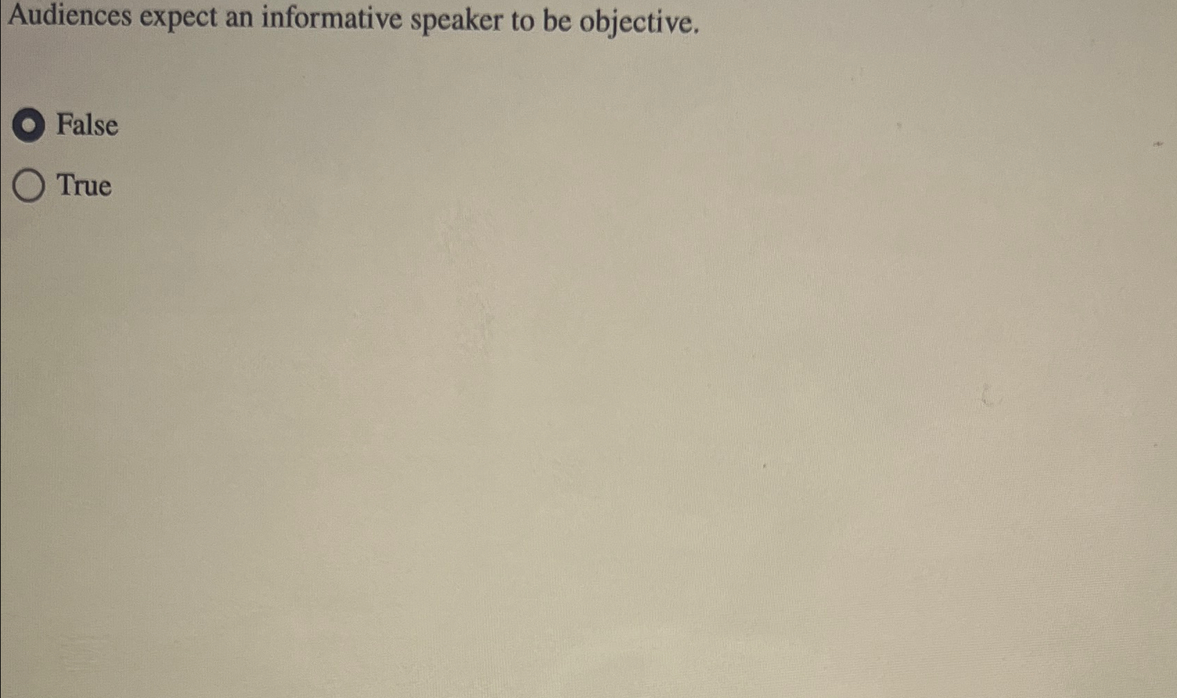 Audiences expect an informative speaker to be objective. False True 