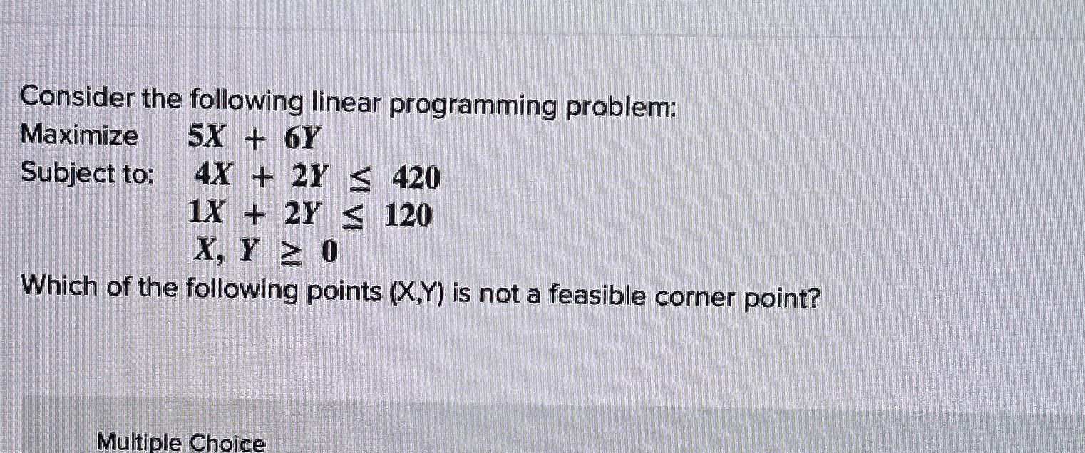  Consider the following linear programming problem: Maximize 5x+6Y Subject to: 4x+2Y420