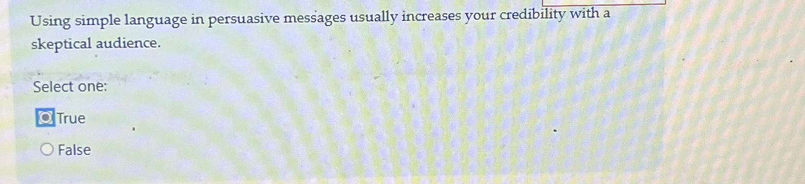  Using simple language in persuasive messages usually increases your credibility with