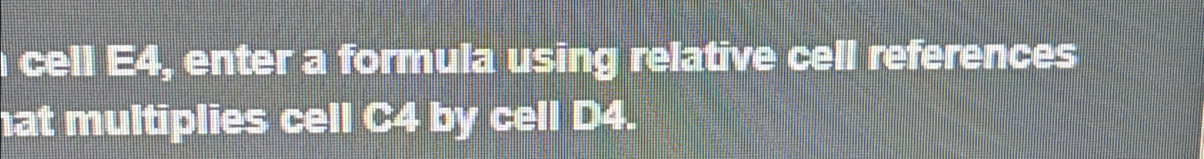  cell E4, enter a formula using relative cell refierences at multiplies