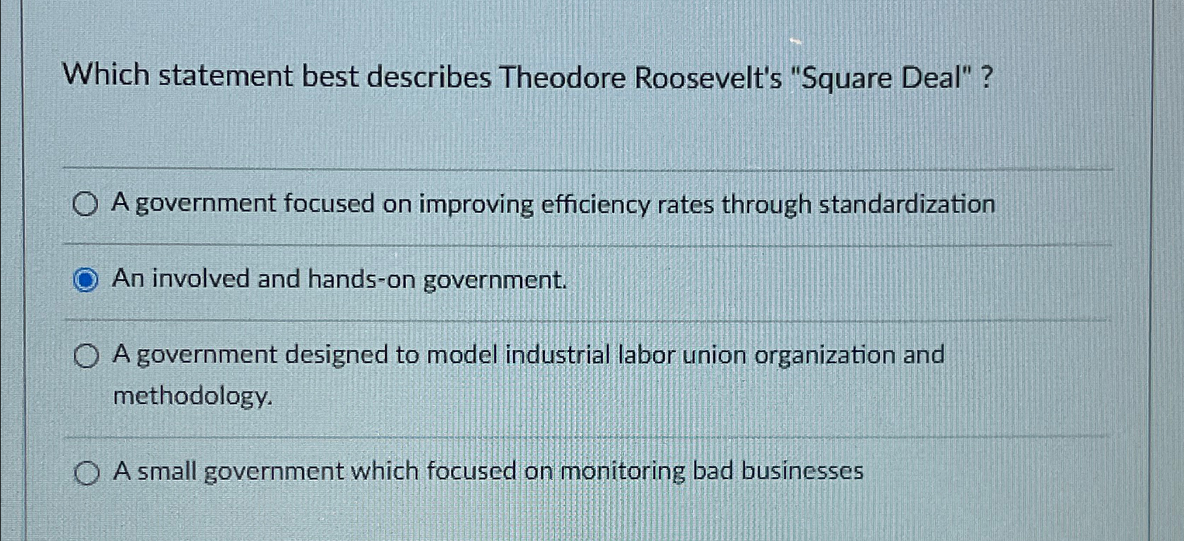  Which statement best describes Theodore Roosevelt's "Square Deal" ? A government