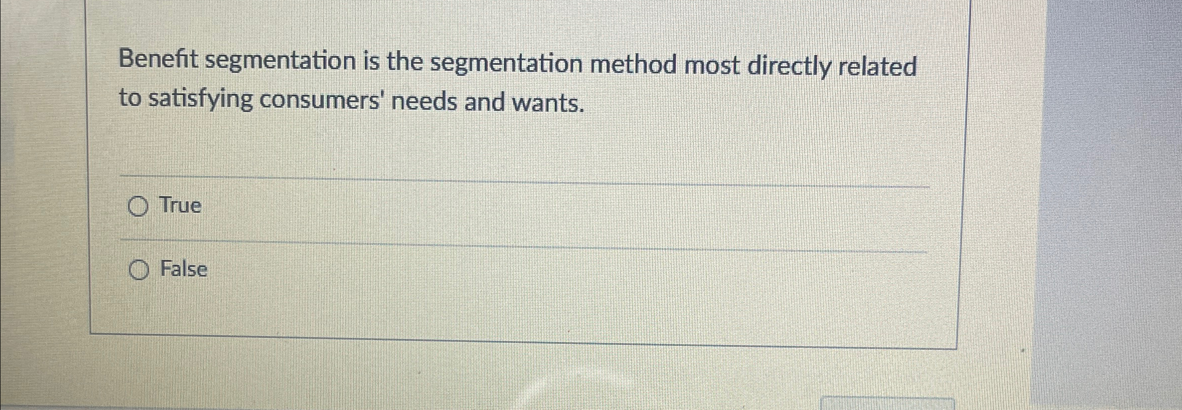  Benefit segmentation is the segmentation method most directly related to satisfying