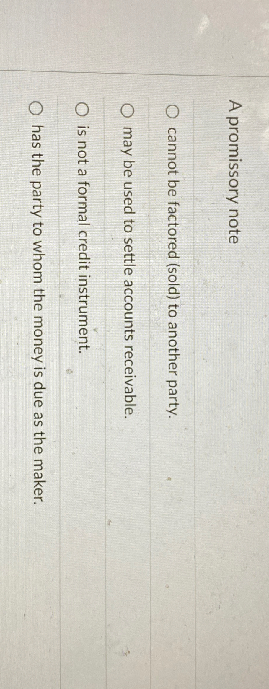  A promissory note cannot be factored (sold) to another party. may