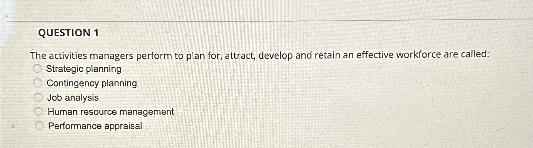  QUESTION 1 The activities managers perform to plan for, attract, develop