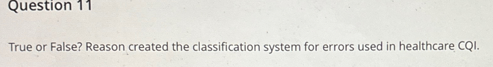  Question 11 True or False? Reason created the classification system for