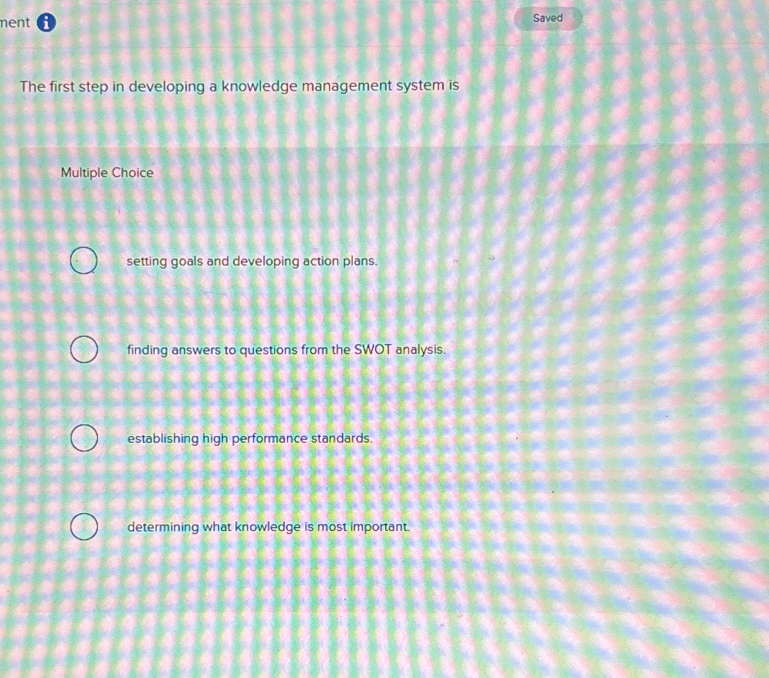  Saved The first step in developing a knowledge management system is