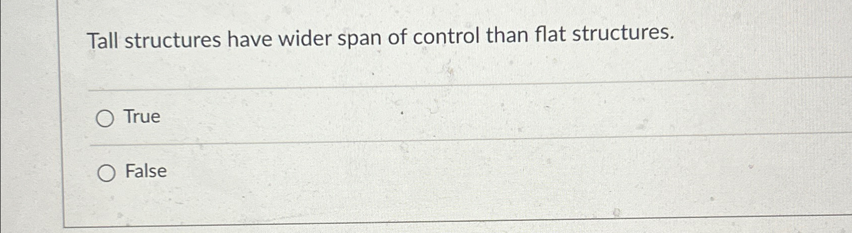  Tall structures have wider span of control than flat structures. True