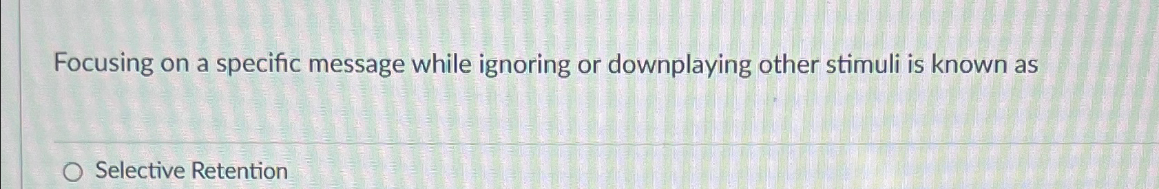  Focusing on a specific message while ignoring or downplaying other stimuli