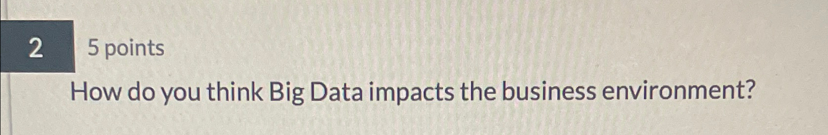  25 points How do you think Big Data impacts the business