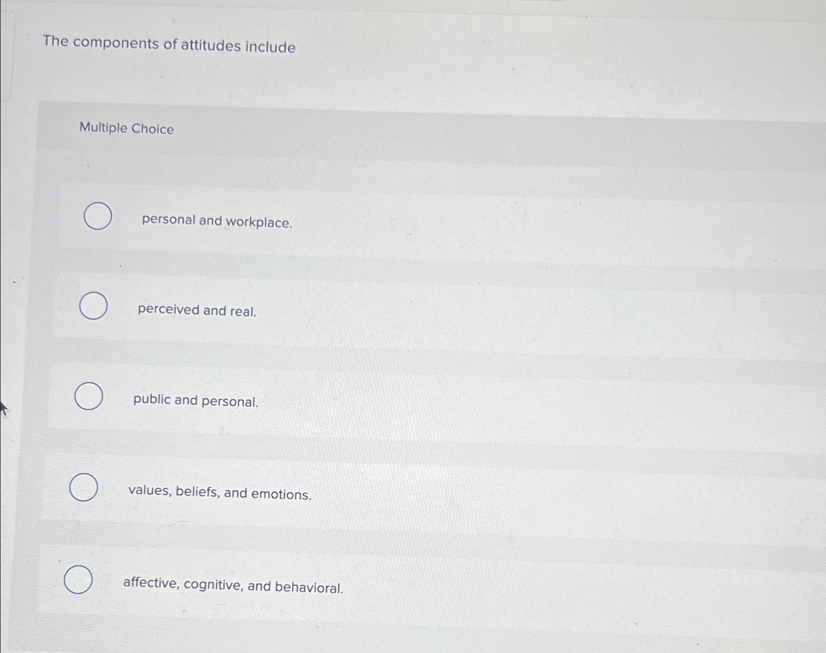  The components of attitudes include Multiple Choice personal and workplace. perceived