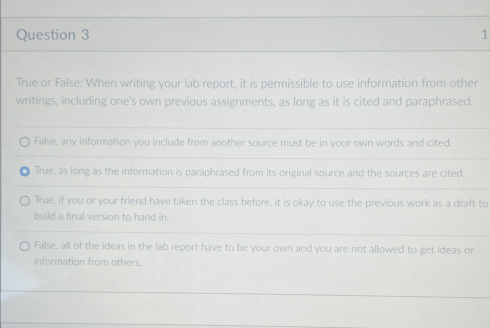  Question 3 True or False: When writing your lab report, it