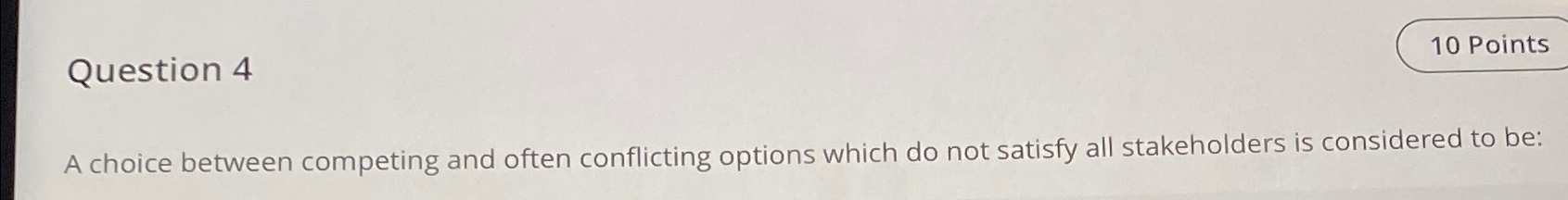  Question 4 A choice between competing and often conflicting options which
