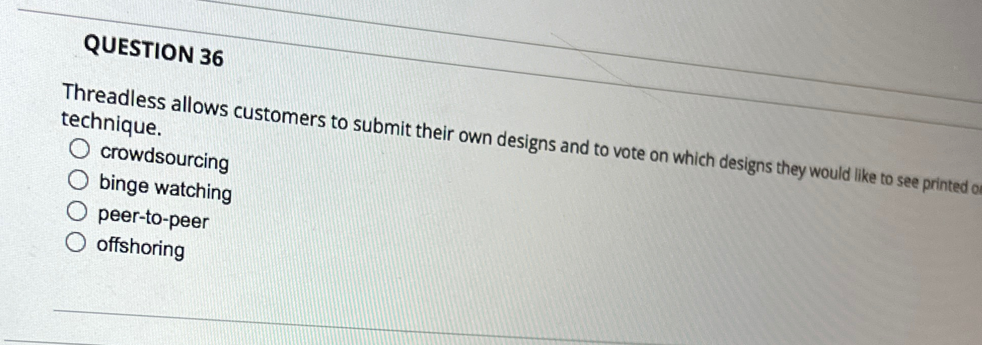  QUESTION 36 Threadless allows customers to submit their own designs and