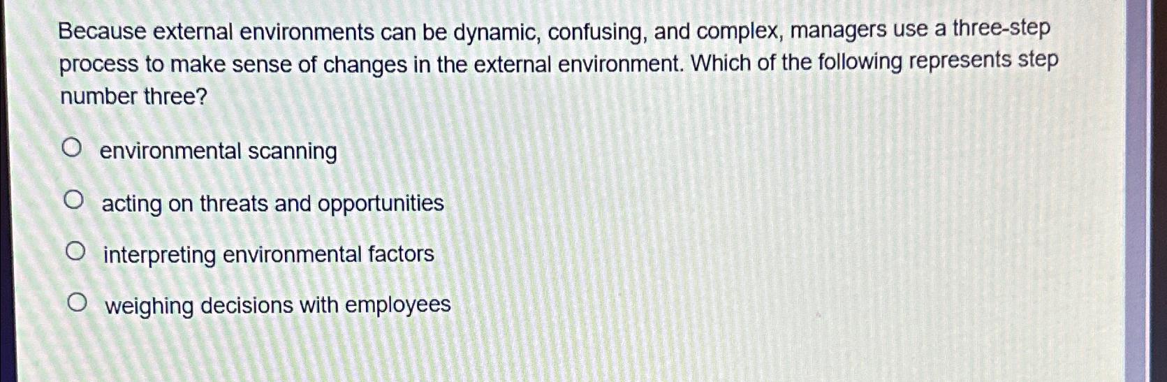  Because external environments can be dynamic, confusing, and complex, managers use