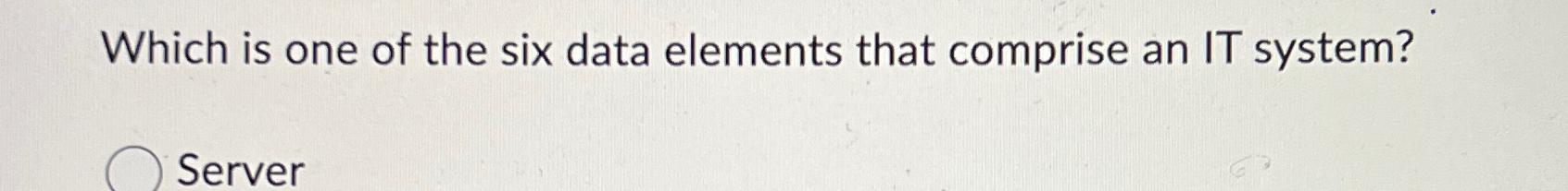  Which is one of the six data elements that comprise an