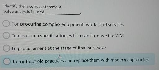  Identify the incorrect statement. Value analysis is used For procuring complex