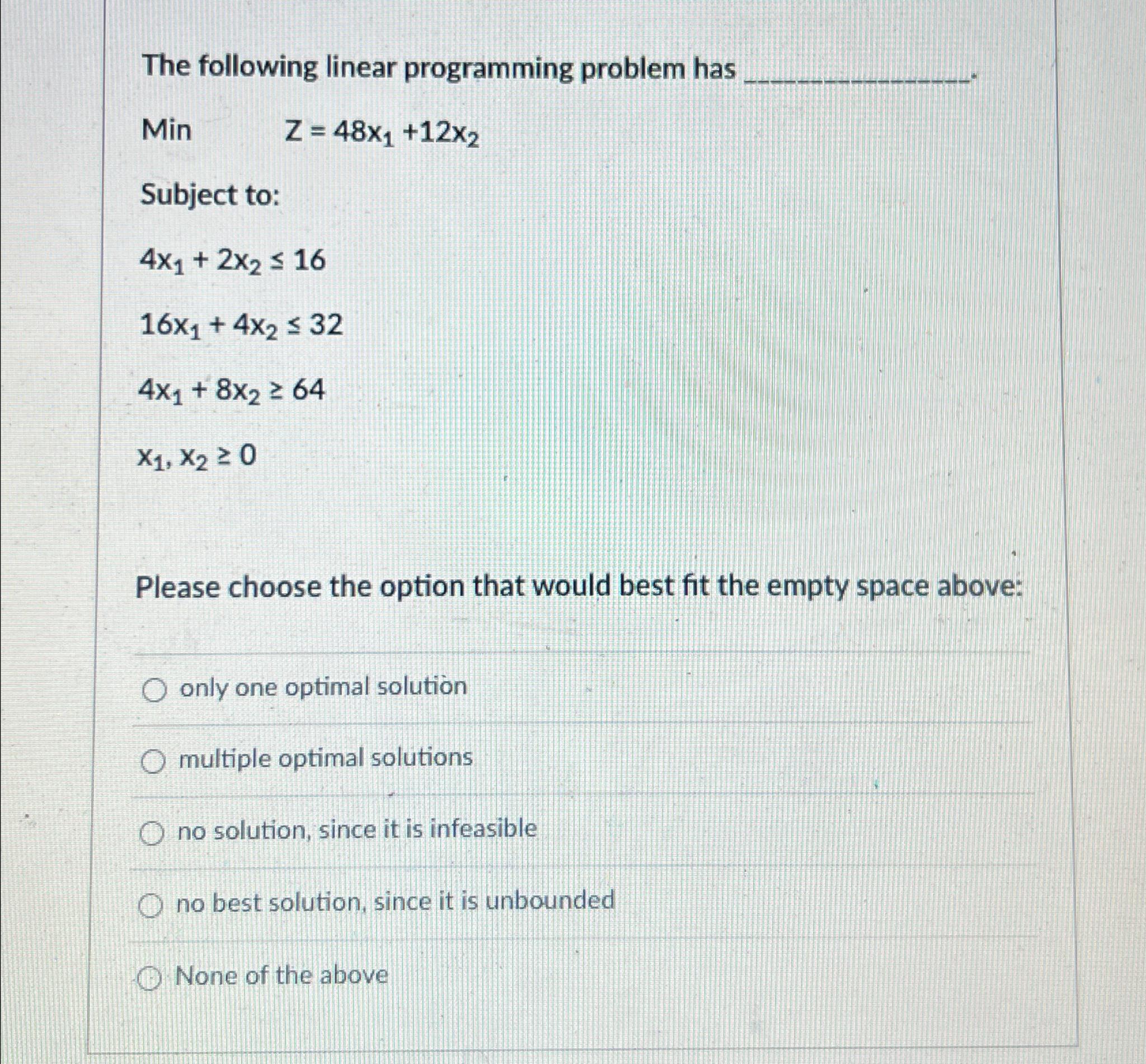  The following linear programming problem has Min ,Z=48x1+12x2 Subject to: 4x1+2x216