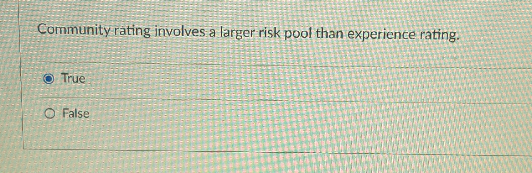  Community rating involves a larger risk pool than experience rating. True