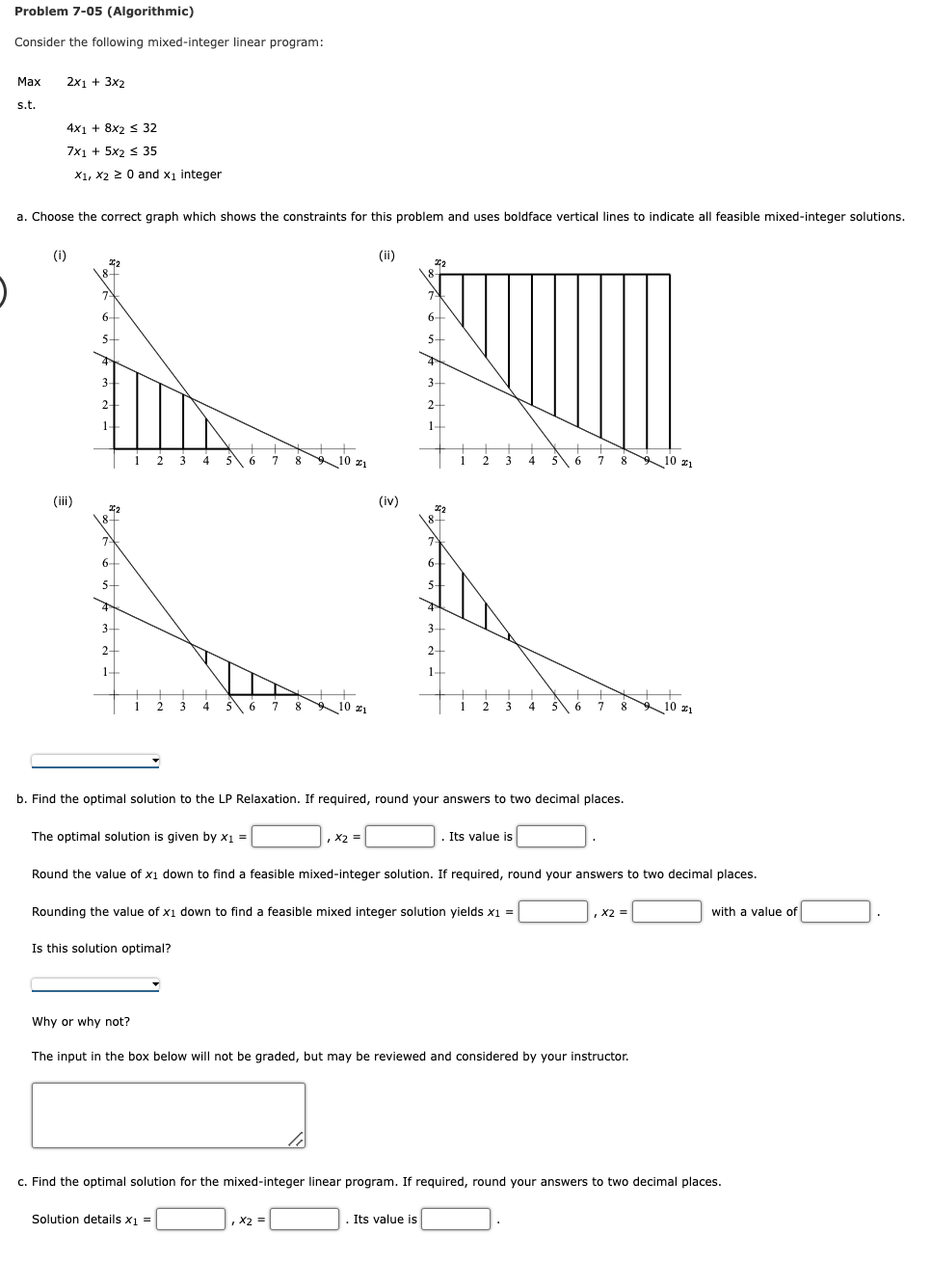 Problem 7-05 (Algorithmic) Consider the following mixed-integer linear program: Maxs.t.2x1+3x24x1+8x2327x1+5x235x1,x20andx1integer a.
