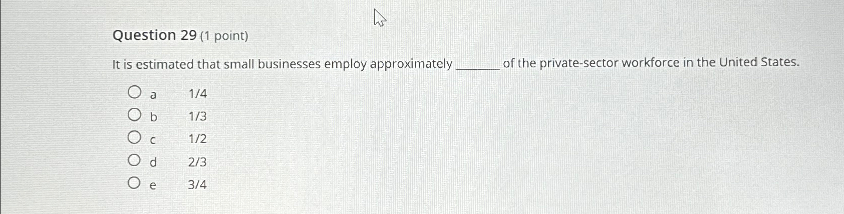  Question 29(1 point) It is estimated that small businesses employ approximately