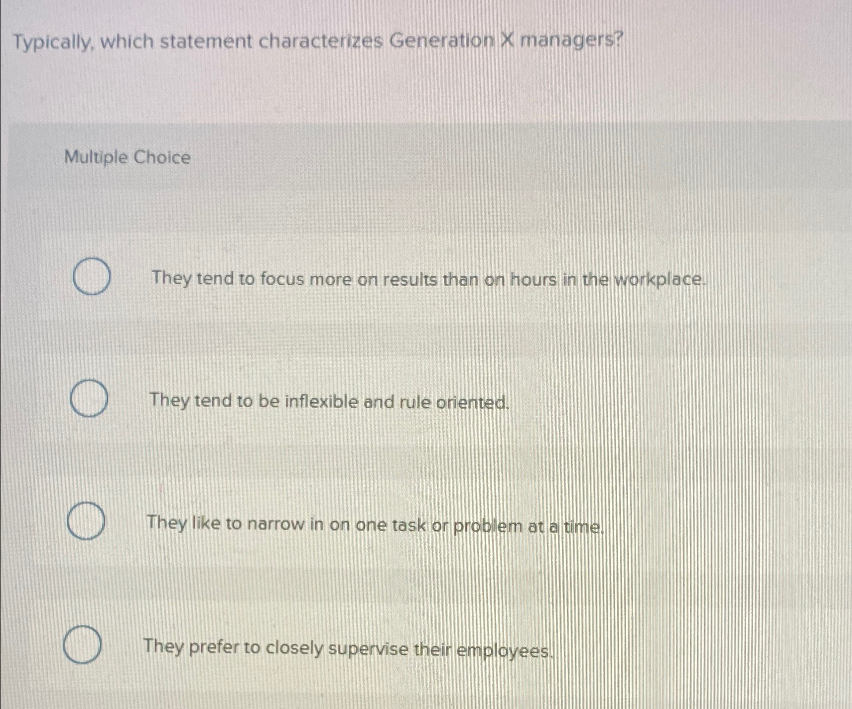  Typically, which statement characterizes Generation X managers? Multiple Choice They tend