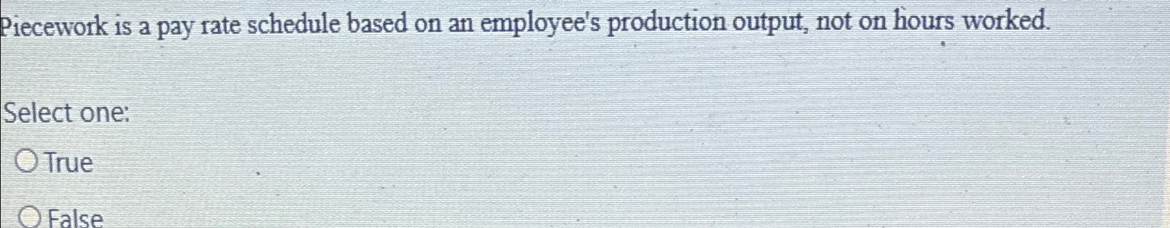  Piecework is a pay rate schedule based on an employee's production