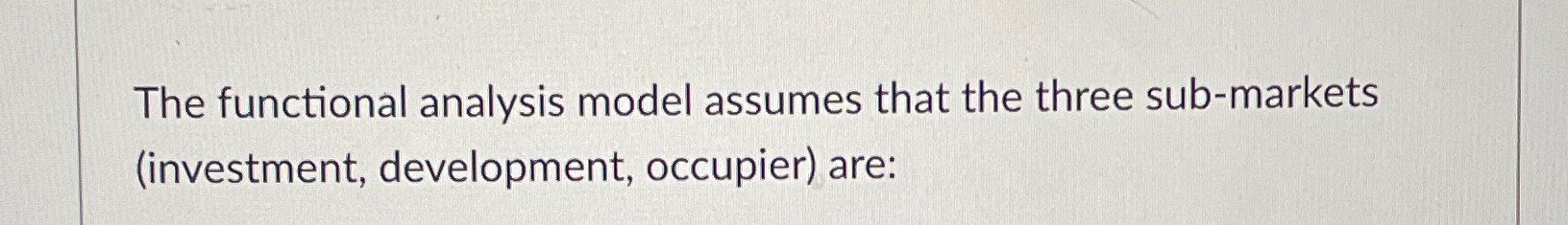  The functional analysis model assumes that the three sub-markets (investment, development,