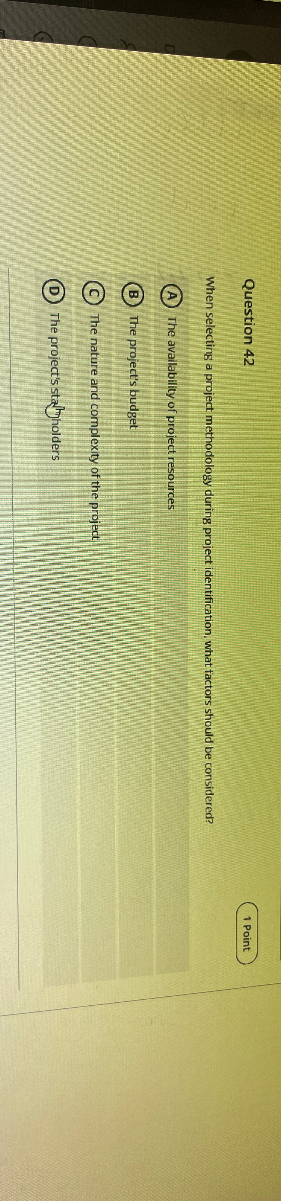  Question 42 1 Point When selecting a project methodology during project