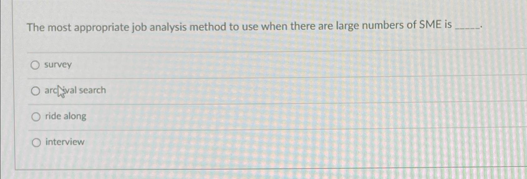  The most appropriate job analysis method to use when there are