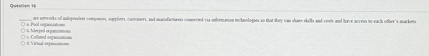  Question 16 3. Pool organizations b. Merged organizations c. Collated organizations