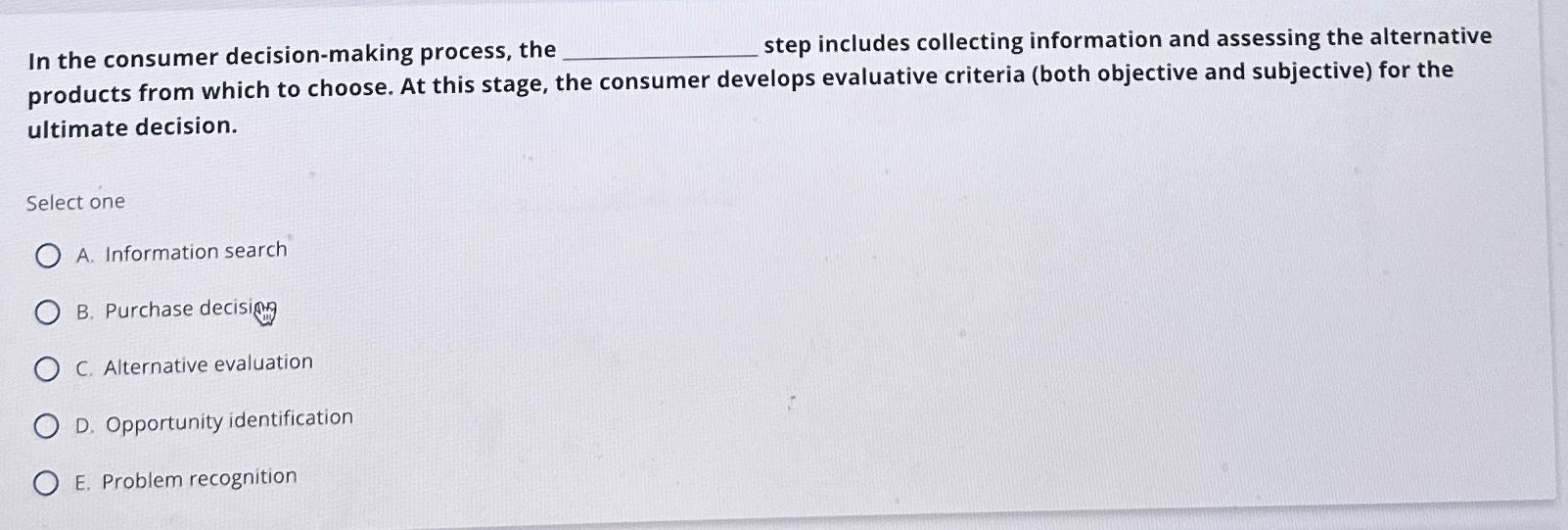  In the consumer decision-making process, the step includes collecting information and