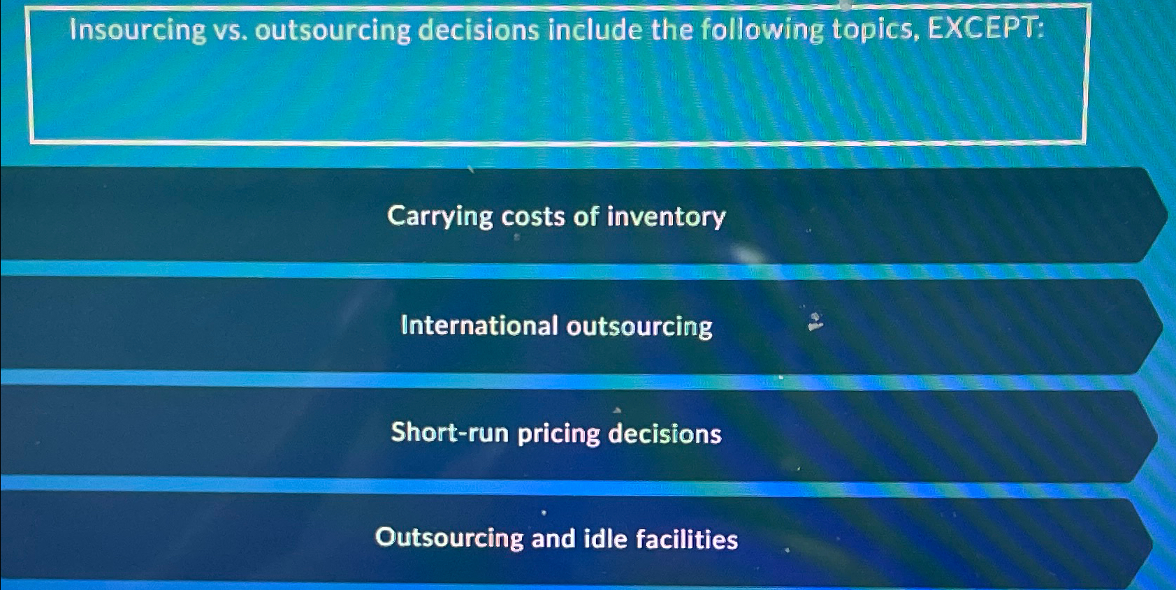  Insourcing vs. outsourcing decisions include the following topics, EXCEPT: Carrying costs