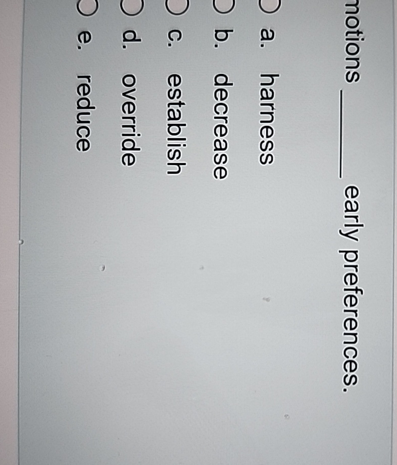  emotions early preferences. a. harness b. decrease c. establish d. override