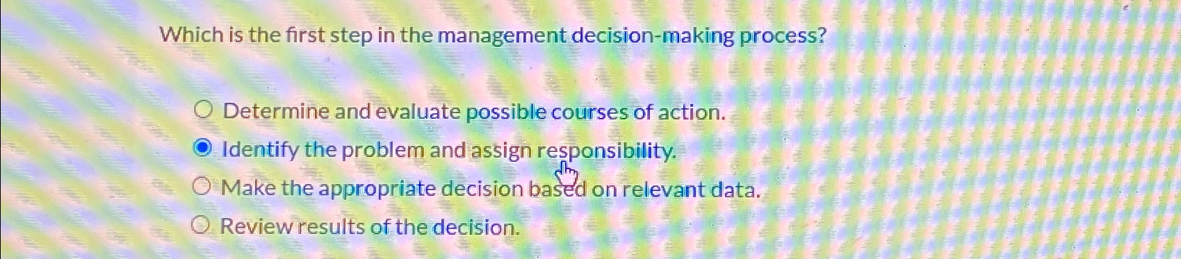  Which is the first step in the management decision-making process? Determine