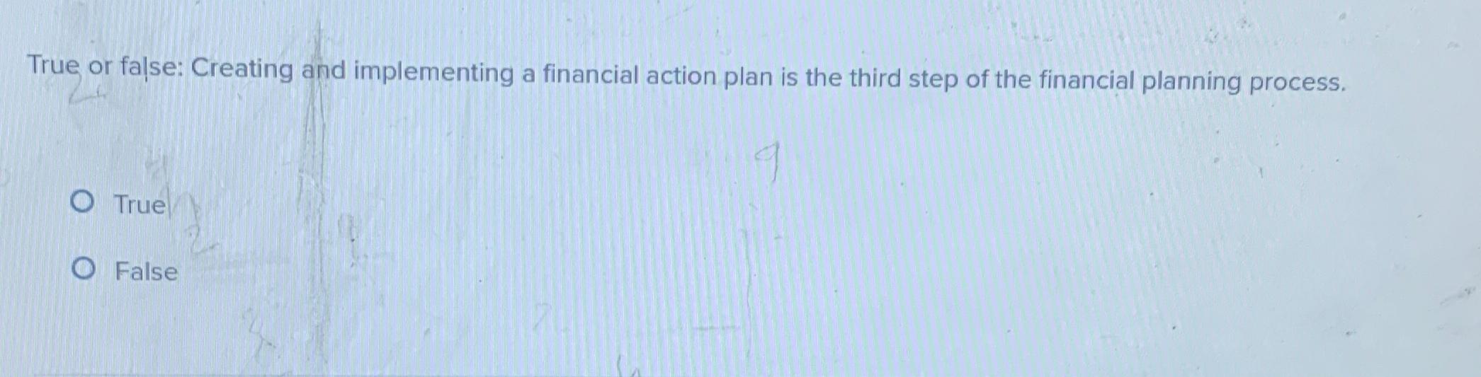  True or false: Creating and implementing a financial action plan is