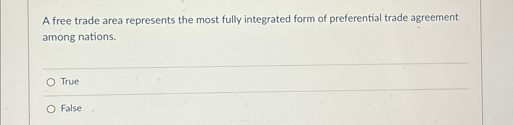  A free trade area represents the most fully integrated form of