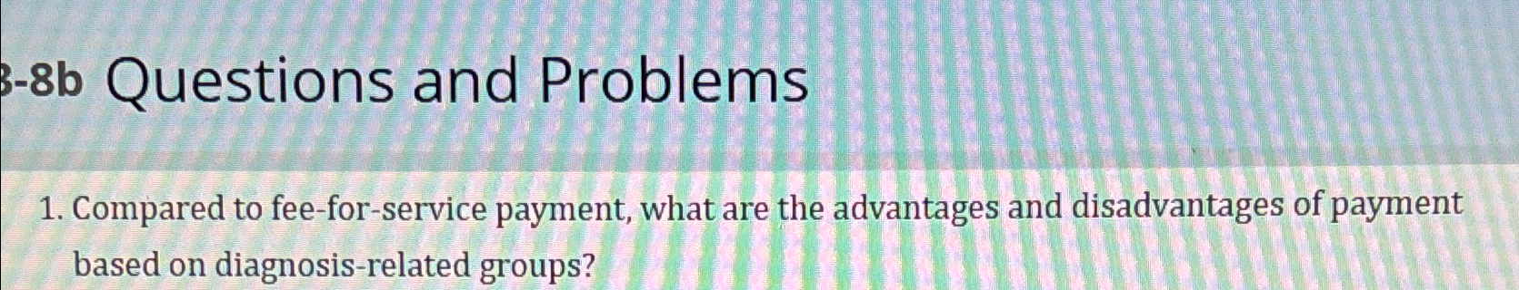  3-8b Questions and Problems Compared to fee-for-service payment, what are the