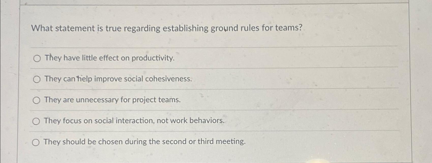  What statement is true regarding establishing ground rules for teams? They
