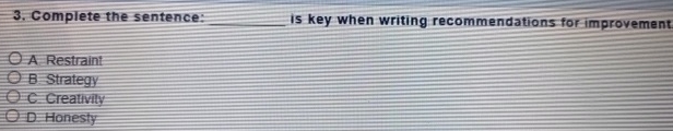  Complete the sentence: is key when writing recommendations for improvement A