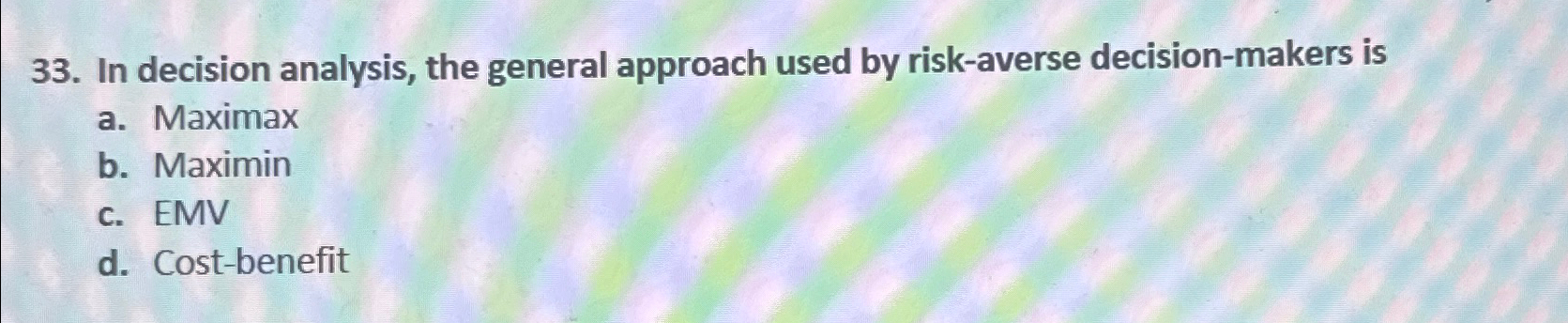  In decision analysis, the general approach used by risk-averse decision-makers is