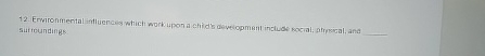  Erwironmental intluences which work upon a chid's developmant include kocral, afrpgical,