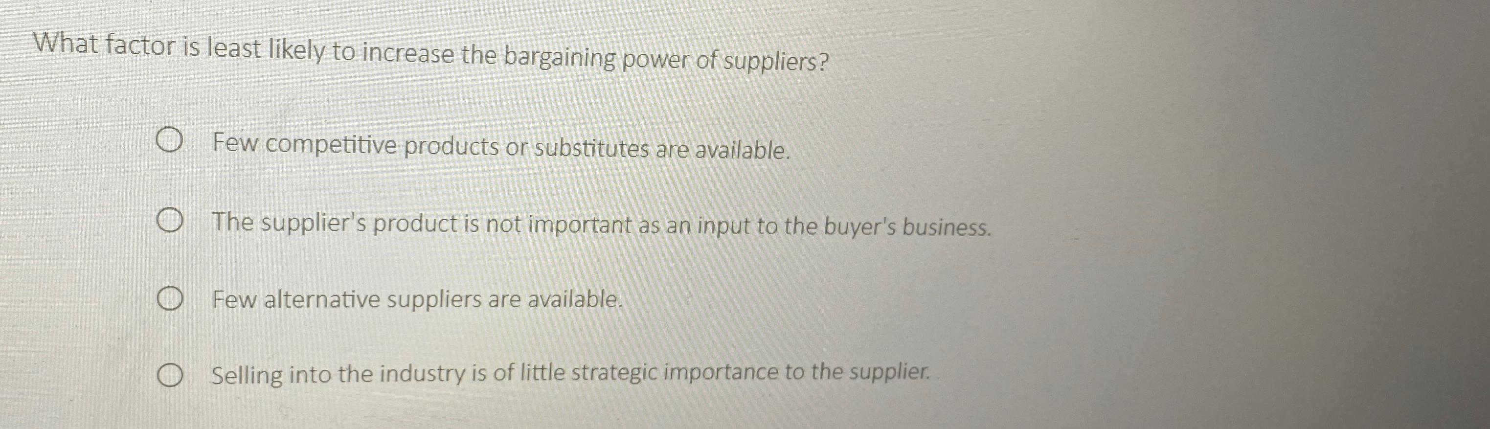  What factor is least likely to increase the bargaining power of