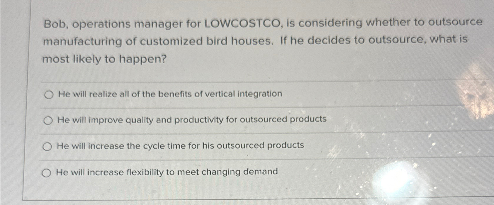  Bob, operations manager for LOWCOSTCO, is considering whether to outsource manufacturing