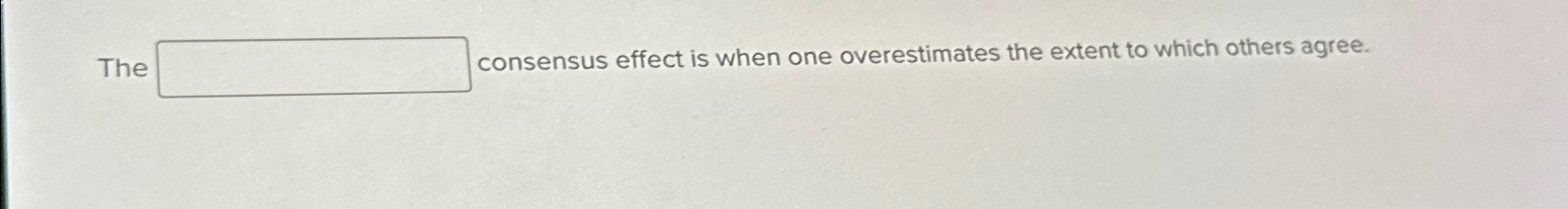  The consensus effect is when one overestimates the extent to which