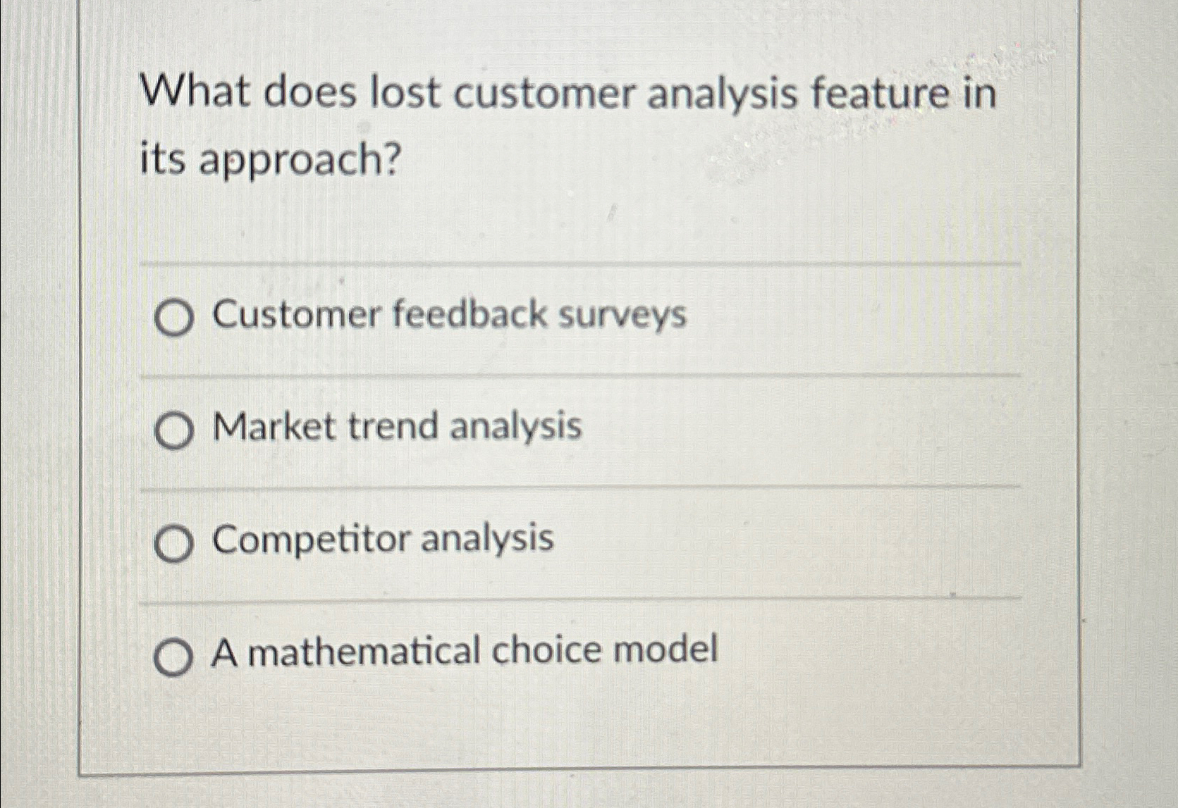  What does lost customer analysis feature in its approach? Customer feedback