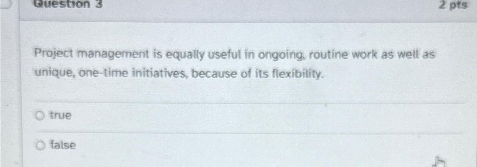  Project management is equally useful in ongoing, routine work as well